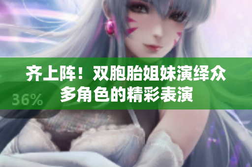 齐上阵！双胞胎姐妹演绎众多角色的精彩表演