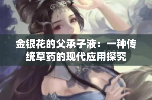 金银花的父承子液：一种传统草药的现代应用探究