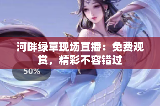 河畔绿草现场直播：免费观赏，精彩不容错过