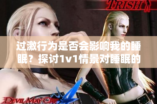 过激行为是否会影响我的睡眠？探讨1v1情景对睡眠的重要性