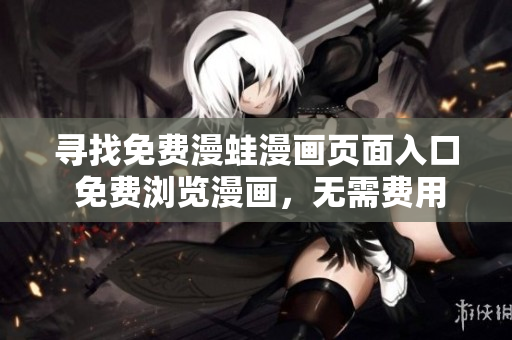 寻找免费漫蛙漫画页面入口 免费浏览漫画，无需费用