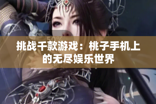 挑战千款游戏：桃子手机上的无尽娱乐世界