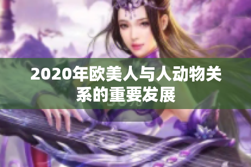 2020年欧美人与人动物关系的重要发展
