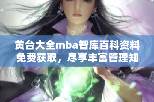 黄台大全mba智库百科资料免费获取，尽享丰富管理知识