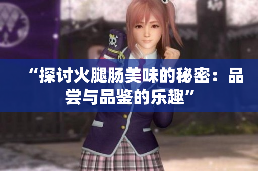 “探讨火腿肠美味的秘密：品尝与品鉴的乐趣”