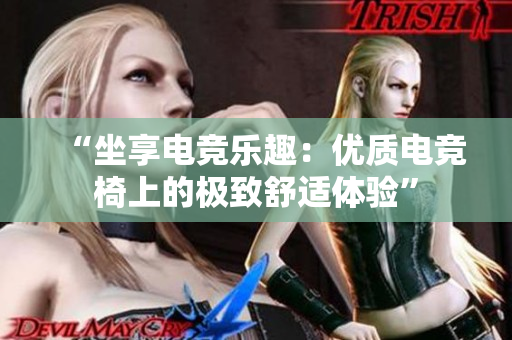 “坐享电竞乐趣：优质电竞椅上的极致舒适体验”