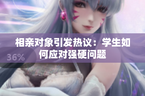 相亲对象引发热议：学生如何应对强硬问题