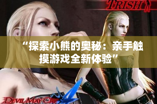 “探索小熊的奥秘：亲手触摸游戏全新体验”