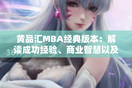 黄品汇MBA经典版本：解读成功经验、商业智慧以及领导力技巧