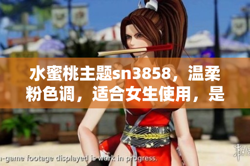 水蜜桃主题sn3858，温柔粉色调，适合女生使用，是一款值得期待的产品