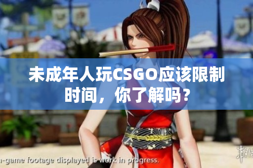 未成年人玩CSGO应该限制时间，你了解吗？