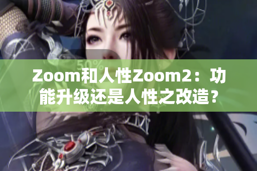 Zoom和人性Zoom2：功能升级还是人性之改造？