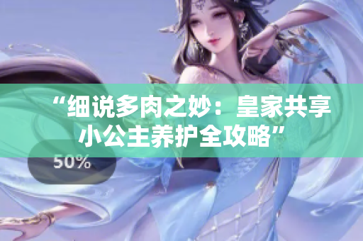 “细说多肉之妙：皇家共享小公主养护全攻略”