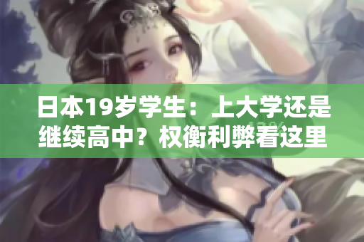 日本19岁学生：上大学还是继续高中？权衡利弊看这里！