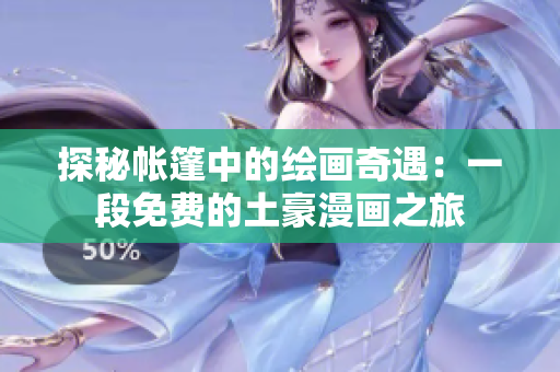探秘帐篷中的绘画奇遇：一段免费的土豪漫画之旅