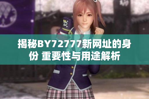 揭秘BY72777新网址的身份 重要性与用途解析