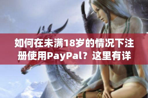 如何在未满18岁的情况下注册使用PayPal？这里有详细指南！
