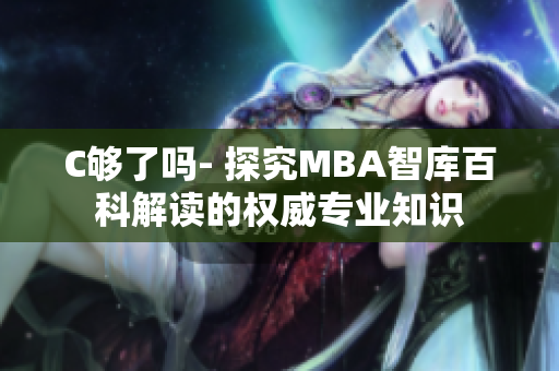 C够了吗- 探究MBA智库百科解读的权威专业知识