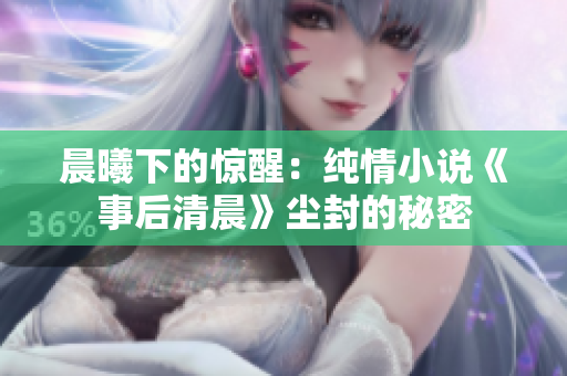 晨曦下的惊醒：纯情小说《事后清晨》尘封的秘密