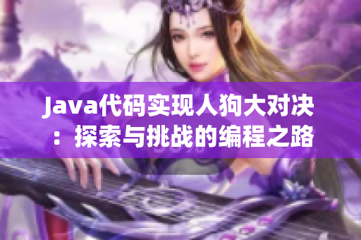Java代码实现人狗大对决：探索与挑战的编程之路