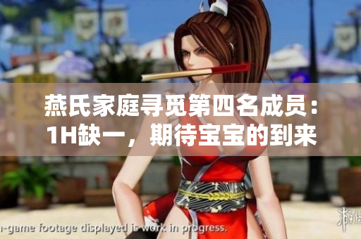 燕氏家庭寻觅第四名成员：1H缺一，期待宝宝的到来