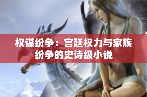 权谋纷争：宫廷权力与家族纷争的史诗级小说