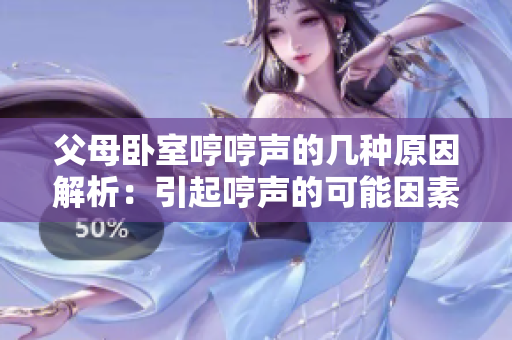 父母卧室哼哼声的几种原因解析：引起哼声的可能因素大揭秘