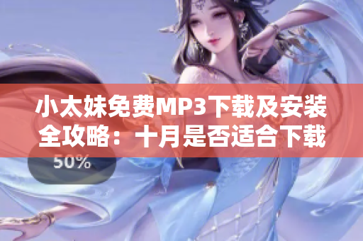 小太妹免费MP3下载及安装全攻略：十月是否适合下载？