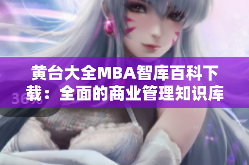 黄台大全MBA智库百科下载：全面的商业管理知识库资源