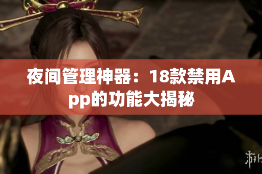 夜间管理神器：18款禁用App的功能大揭秘