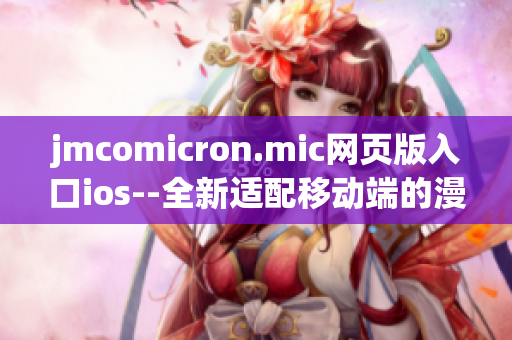 jmcomicron.mic网页版入口ios--全新适配移动端的漫画阅读平台