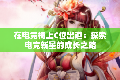 在电竞椅上C位出道：探索电竞新星的成长之路