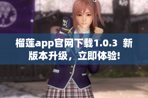 榴莲app官网下载1.0.3  新版本升级，立即体验!