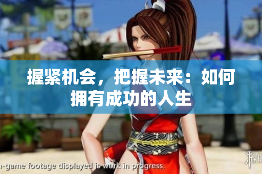 握紧机会，把握未来：如何拥有成功的人生