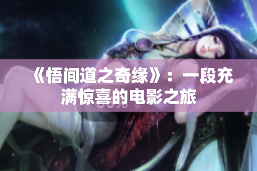 《悟间道之奇缘》：一段充满惊喜的电影之旅