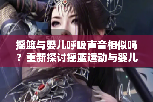 摇篮与婴儿呼吸声音相似吗？重新探讨摇篮运动与婴儿呼吸节律之间的关系