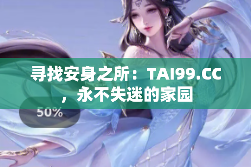 寻找安身之所：TAI99.CC，永不失迷的家园