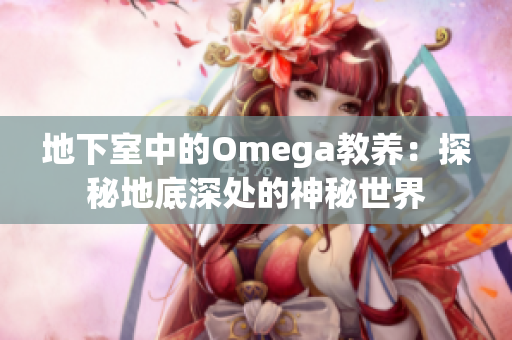 地下室中的Omega教养：探秘地底深处的神秘世界