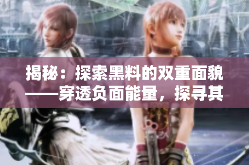 揭秘：探索黑料的双重面貌——穿透负面能量，探寻其正面意义