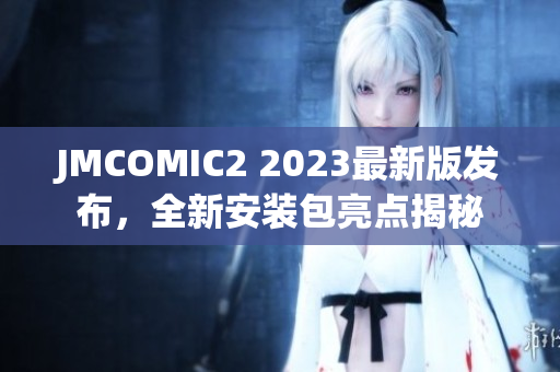JMCOMIC2 2023最新版发布，全新安装包亮点揭秘