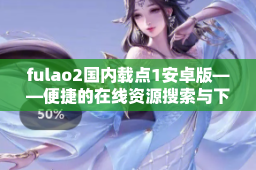 fulao2国内载点1安卓版——便捷的在线资源搜索与下载工具