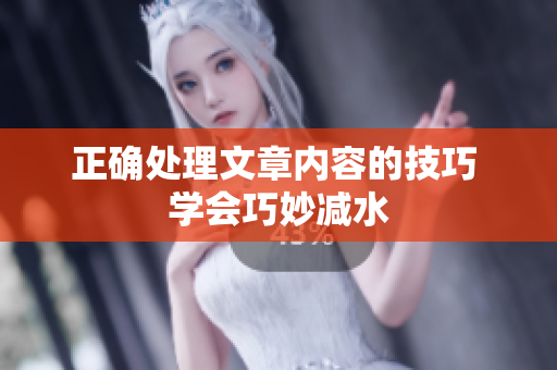 正确处理文章内容的技巧 学会巧妙减水
