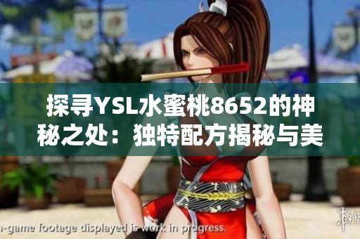 探寻YSL水蜜桃8652的神秘之处：独特配方揭秘与美妆界的革新启示