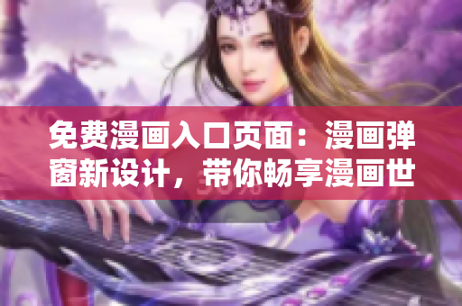 免费漫画入口页面：漫画弹窗新设计，带你畅享漫画世界