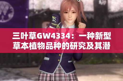 三叶草GW4334：一种新型草本植物品种的研究及其潜在应用
