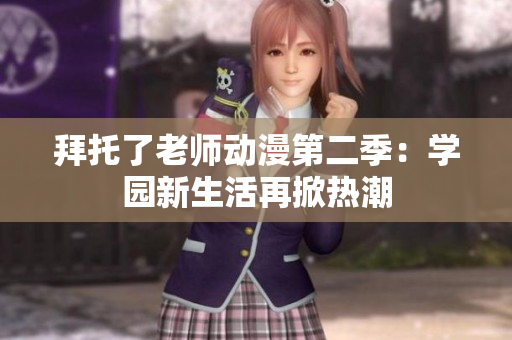 拜托了老师动漫第二季：学园新生活再掀热潮