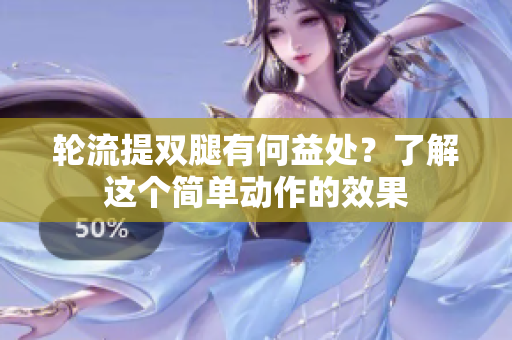 轮流提双腿有何益处？了解这个简单动作的效果