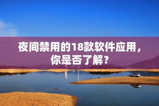 夜间禁用的18款软件应用，你是否了解？