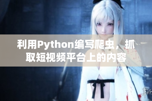 利用Python编写爬虫，抓取短视频平台上的内容