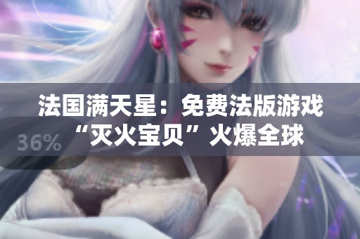 法国满天星：免费法版游戏“灭火宝贝”火爆全球